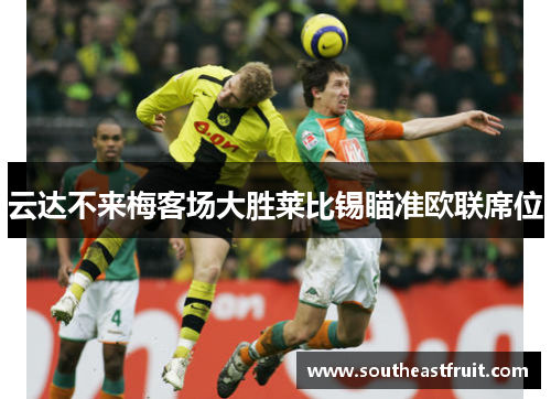 云达不来梅客场大胜莱比锡瞄准欧联席位